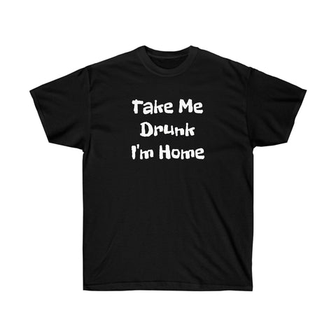 Take Me Drunk I'm Home Tee (White Print)